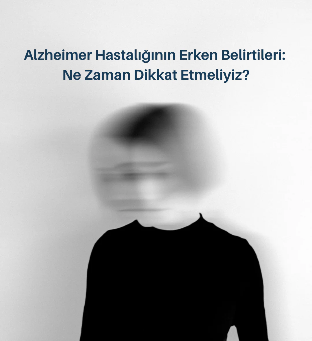 Alzheimer Hastalığının Erken Belirtileri: Ne Zaman Dikkat Etmeliyiz?